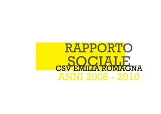 RAPPORTO SOCIALE CSV EMILIA ROMAGNA ANNI 2008 - 2010 