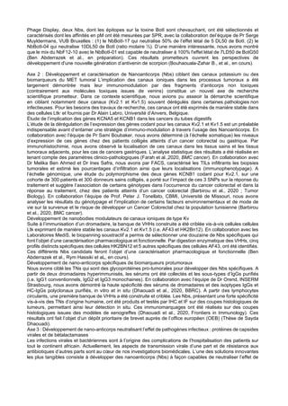 Phage Display, deux Nbs, dont les épitopes sur la toxine BotI sont chevauchant, ont été sélectionnés et
caractérisés dont les affinités en pM ont été mesurées par SPR, avec la collaboration del’équipe de Pr Serge
Muyldermans, VUB Bruxelles : (1) le NbBotI-17 qui neutralise 50% de l’effet létal de 5 DL50 de BotI. (2) le
NbBotI-04 qui neutralise 10DL50 de BotI (ratio molaire ½). D’une manière intéressante, nous avons montré
que le mix du NbF12-10 avec le NbBotI-01 est capable de neutraliser à 100% l'effet létal de 7LD50 de BotG50
(Ben Abderrazek et al., en préparation). Ces résultats prometteurs ouvrent les perspectives de
développement d'une nouvelle génération d’antivenin de scorpion (Bouhaouala-Zahar B., et al., en cours).
Axe 2 : Développement et caractérisation de Nanoanticorps (Nbs) ciblant des canaux potassium ou des
biomarqueurs du MET tumoral L’implication des canaux ioniques dans les processus tumoraux a été
largement démontrée mais leur immunomodulation par des fragments d’anticorps non toxiques
(contrairement aux molécules toxiques issues de venins) constitue un nouvel axe de recherche
scientifique prometteur. Dans ce contexte scientifique, nous avions pu asseoir la démarche scientifique
en ciblant notamment deux canaux (Kv2.1 et Kv1.5) souvent dérégulés dans certaines pathologies non
infectieuses. Pour les besoins des travaux de recherche, ces canaux ont été exprimés de manière stable dans
des cellules Ltk- et fournis par Dr Alain Labro, Université d’Anvers, Belgique.
Étude de l’implication des gènes KCNA5 et KCNB1 dans les cancers du tubes digestifs
L’étude de la dérégulation de l’expression des gènes codant pour les canaux Kv2.1 et Kv1.5 est un préalable
indispensable avant d’entamer une stratégie d’immuno-modulation à travers l’usage des Nanoanticorps. En
collaboration avec l’équipe de Pr Sami Boubaker, nous avons déterminé (à l’échelle somatique) les niveaux
d’expression de ces gènes chez des patients colligés atteints d’un cancer colorectal ou gastrique. Par
immunohistochimie, nous avons observé la localisation de ces canaux dans les tissus sains et les tissus
tumoraux adjacents, pour les cas de cancers gastriques. L’analyse statistique des résultats a été réalisée en
tenant compte des paramètres clinico-pathologiques (Farah et al.,2020, BMC cancer). En collaboration avec
Dr Melika Ben Ahmed et Dr Ines Safra, nous avons par FACS, caractérisé les TILs infiltrants les biopsies
tumorales et estimé les pourcentages d’infiltration ainsi que leurs localisations (immunophenotypage). A
l’échelle génomique, une étude du polymorphisme des deux gènes KCNB1 codant pour Kv2.1, sur une
cohorte de 300 patients et 300 donneurs sains colligés, a porté sur l’impact de ces 3 SNPs sur la réponse du
traitement et suggère l’association de certains génotypes dans l’occurrence du cancer colorectal et dans la
réponse au traitement, chez des patients atteints d’un cancer colorectal (Barbirou et al., 2020 ; Tumor
Biology). En collaboration l’équipe de Prof. Peter J. Tonellato, CBMI, Université de Missouri, nous avons
analyser les résultats du génotypage et l'implication de certains facteurs environnementaux et de mode de
vie sur la survenue et le risque de développer un Cancer Colorectal chez la population tunisienne (Barbirou
et al., 2020, BMC cancer).
Développement de nanobodies modulateurs de canaux ioniques de type Kv
Suite à l’immunisation d’un dromadaire, la banque de VHHs construite a été criblée vis-à-vis cellules cellules
Ltk exprimant de manière stable les canaux Kv2.1 et Kv1.5 (i.e. AF43 et HK2Bn12). En collaboration avec les
Laboratoires MediS, le biopanning soustractif a permis de sélectionner une douzaine de Nbs spécifiques qui
font l’objet d’une caractérisation pharmacologique et fonctionnelle. Par digestion enzymatique des VHHs, cinq
profils distincts spécifiques des cellules HK2BN12 et 5 autres spécifiques des cellules AF43, ont été identifiés.
Ces différents Nbs candidats feront l’objet d’une caractérisation pharmacologique et fonctionnelle (Ben
Abderrazek et al., Rym Hassiki et aL, en cours).
Développement de nano-anticorps spécifiques de biomarqueurs protumoraux
Nous avons ciblé les TNs qui sont des glycoprotéines pro-tumorales pour développer des Nbs spécifiques. A
partir de deux dromadaires hyperimmunisés, les sérums ont été collectés et les sous-types d’IgGs purifiés
(i.e. IgG1 conventionnels, IgG2 et IgG3 monochaines). En collaboration avec l’équipe de Dr Orend, INSERM
Strasbourg, nous avons démontré la haute spécificité des sérums de dromadaires et des isoptypes IgGs et
HC-IgGs polyclonaux purifiés, in vitro et in situ (Dhaouadi et al., 2020, BBRC). A partir des lymphocytes
circulants, une première banque de VHHs a été construite et criblée. Les Nbs, présentant une forte spécificité
vis-à-vis des TNs d’origine humaine, ont été produits et testés par IHC et IF sur des coupes histologiques de
tumeurs, permettant ainsi leur détection in situ. Ces immunomarquages ont été réalisés sur des coupes
histologiques issues des modèles de xenogreffes (Dhaouadi et al., 2020, Frontiers in Immunology). Ces
résultats ont fait l’objet d’un dépôt prioritaire de brevet auprès de l’office européen (OEB) (Thèse de Sayda
Dhaouadi).
Axe 3 : Développement de nano-anticorps neutralisant l’effet de pathogènes infectieux : protéines de capsides
virales et de bétalactamases
Les infections virales et bactériennes sont à l’origine des complications de l’hospitalisation des patients sur
tout le continent africain. Actuellement, les aspects de transmission virale d’une part et de résistance aux
antibiotiques d’autres parts sont au cœur de nos investigations biomédicales. L’une des solutions innovantes
les plus tangibles consiste à développer des nanoanticorps (Nbs) à façon capables de neutraliser l’effet de
 