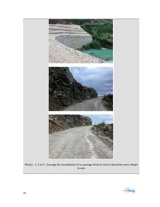 81	 	 	
	
	
	
Photos	:	1,	2	et	3	:	Ouvrage	de	consolidation	d’un	passage	étroit	et	zone	à	dynamiter	pour	élargir	
la	voie	
	
 