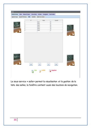 35
Le sous-service « salle>> permet la visualisation et la gestion de la
liste des salles, la fenêtre contient aussi des boutons de navigation.
 