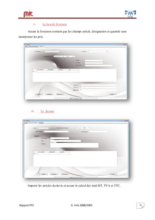 Rapport PFE G .Info 2008/2009 35
ii. Le bon de livraison
Assure la livraison contient que les champs article, désignation et quantité sans
mentionner les prix.
iii. La facture
Importe les articles du devis et assure le calcul des total HT, TVA et TTC.
 