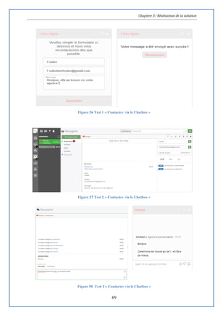 Chapitre 3 : Réalisation de la solution
69
Figure 56 Test 1 « Contacter via le Chatbox »
Figure 57 Test 2 « Contacter via le Chatbox »
Figure 58 Test 3 « Contacter via le Chatbox »
 