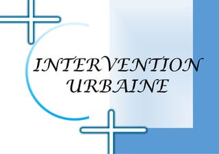 INTERVENTION
URBAINE
 