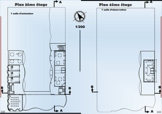 A
A
B
B
A
A
B
B
1
1 salle d’animation
1/200
Plan 3ème étage
1
1 salle d’observation
Plan 4ème étage
133
132
 
