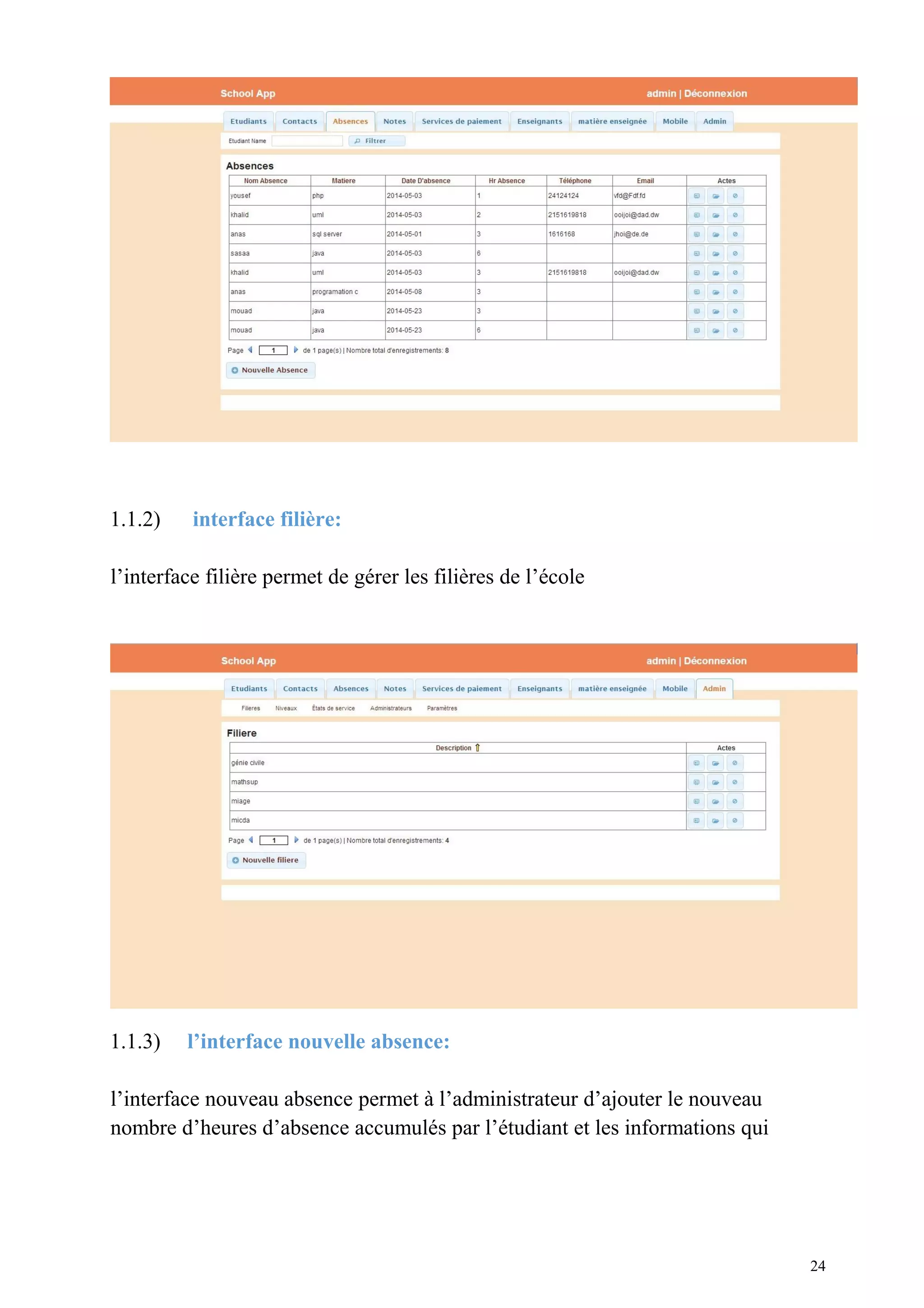 1.1.2) interface filière:
l’interface filière permet de gérer les filières de l’école
1.1.3) l’interface nouvelle absence:
l’interface nouveau absence permet à l’administrateur d’ajouter le nouveau
nombre d’heures d’absence accumulés par l’étudiant et les informations qui
24
 