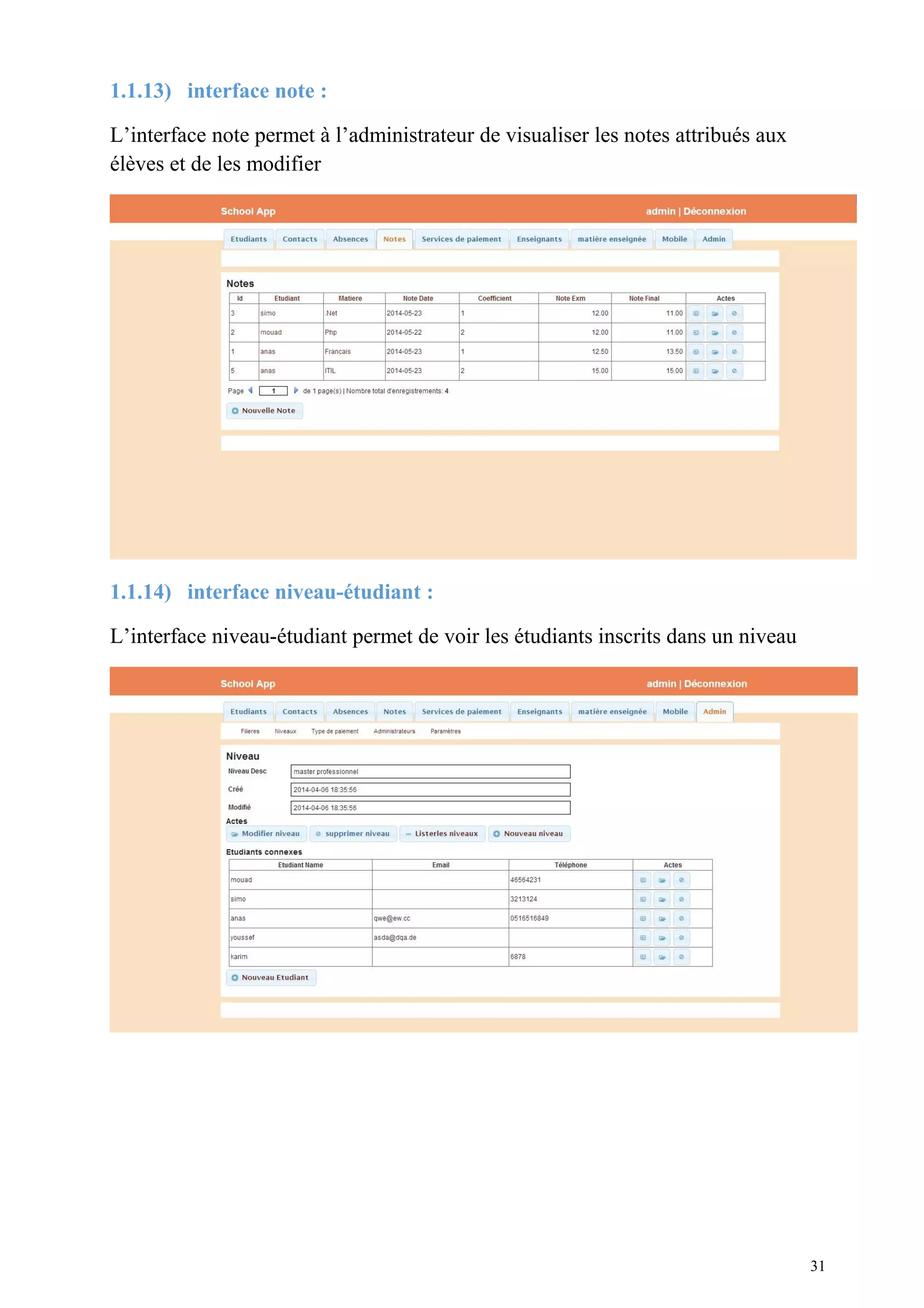 1.1.13) interface note :
L’interface note permet à l’administrateur de visualiser les notes attribués aux
élèves et de les modifier
1.1.14) interface niveau-étudiant :
L’interface niveau-étudiant permet de voir les étudiants inscrits dans un niveau
31
 
