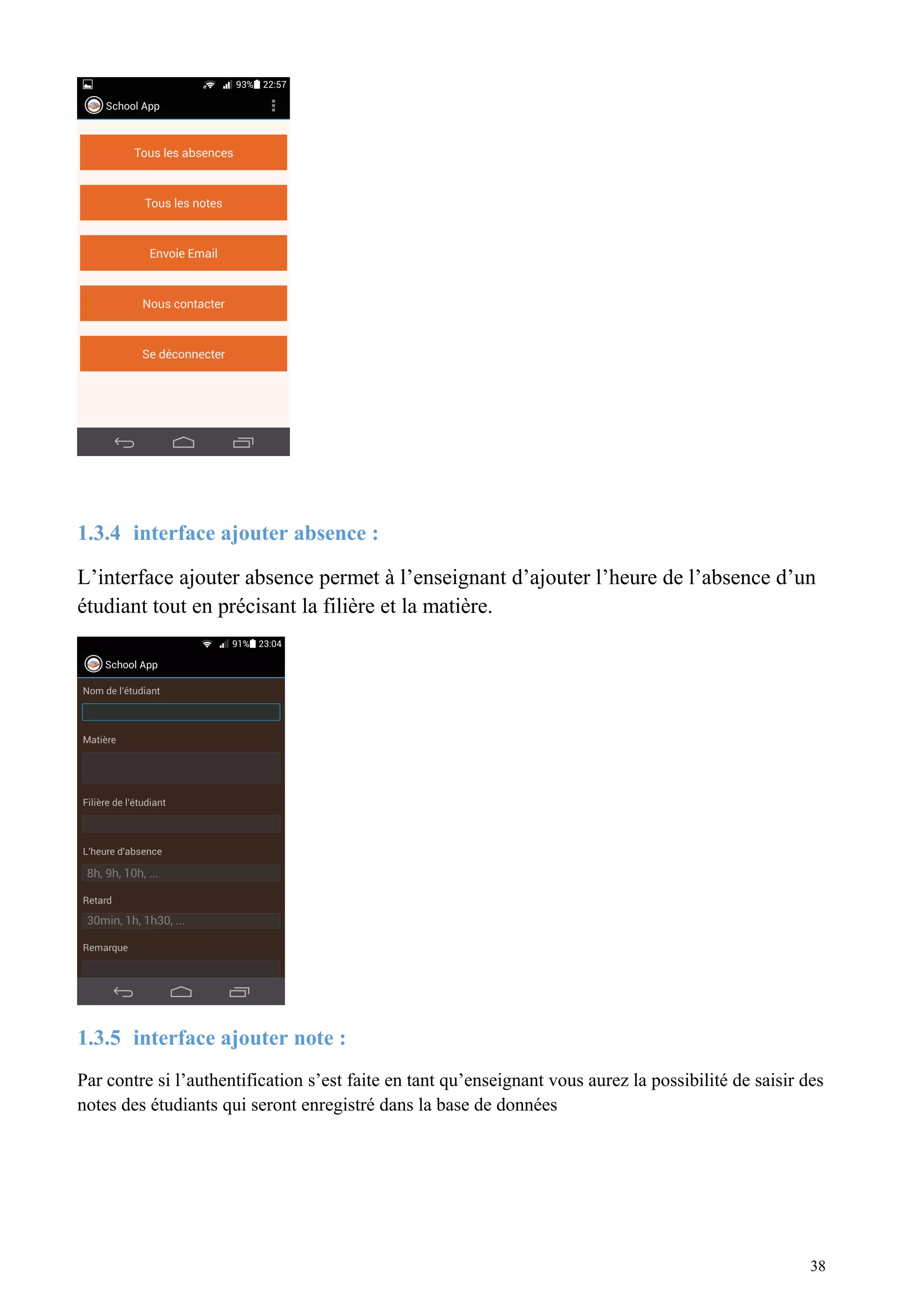1.3.4 interface ajouter absence :
L’interface ajouter absence permet à l’enseignant d’ajouter l’heure de l’absence d’un
étudiant tout en précisant la filière et la matière.
1.3.5 interface ajouter note :
Par contre si l’authentification s’est faite en tant qu’enseignant vous aurez la possibilité de saisir des
notes des étudiants qui seront enregistré dans la base de données
38
 