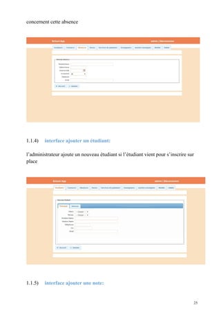 concernent cette absence
1.1.4) interface ajouter un étudiant:
l’administrateur ajoute un nouveau étudiant si l’étudiant vient pour s’inscrire sur
place
1.1.5) interface ajouter une note:
25
 