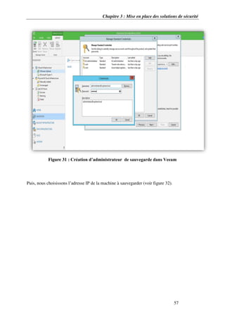 Chapitre 3 : Mise en place des solutions de sécurité
57
Figure 31 : Création d’administrateur de sauvegarde dans Veeam
Puis, nous choisissons l’adresse IP de la machine à sauvegarder (voir figure 32).
 