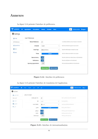 Annexes
La ﬁgure 5.14 présente l’interface de préférences.
Figure 5.14 : Interface de préferences
La ﬁgure 5.15 présente l’interface de translation de l’application.
Figure 5.15 : Interface de internationalisation
93
 