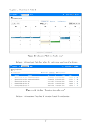 Chapitre 4. Réalisation du Sprint 2
Figure 4.14: Interface "Liste des Rendez-Vous"
La ﬁgure 4.15 représente l’interface la liste des rendez-vous sous forme d’un listview.
Figure 4.15: Interface "Historique des rendez-vous"
La ﬁgure 4.16 représente l’interface de réception de mail de conﬁrmation.
67
 