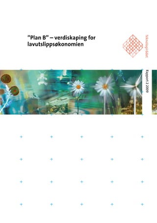 ”Plan B” – verdiskaping for
lavutslippsøkonomien




                              Rapport 2 2009
                              Rapport 2 2009
 