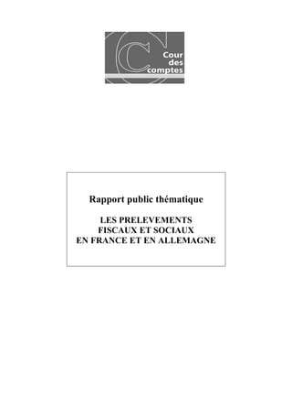Rapport public thématique

     LES PRELEVEMENTS
    FISCAUX ET SOCIAUX
EN FRANCE ET EN ALLEMAGNE
 