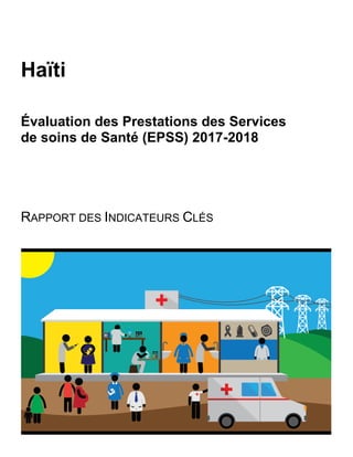 Haïti
Évaluation des Prestations des Services
de soins de Santé (EPSS) 2017-2018
RAPPORT DES INDICATEURS CLÉS
 