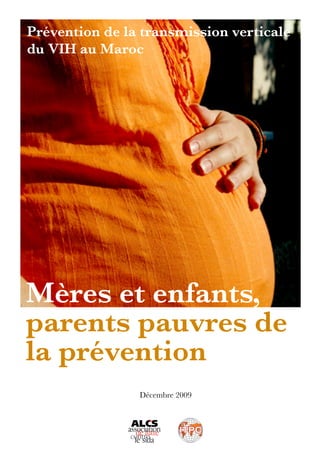 Mères et enfants,
parents pauvres de
la prévention
Prévention de la transmission verticale
du VIH au Maroc
Décembre 2009
 