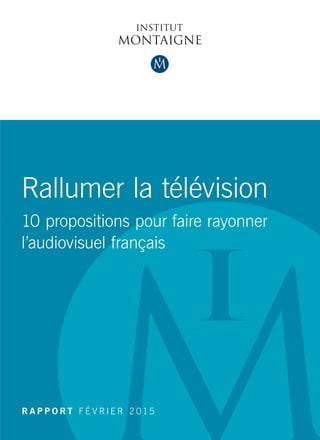 Rallumer la télévision 
10 propositions pour faire rayonner
l’audiovisuel français
R A P P O R T F É V R I E R 2 015
 