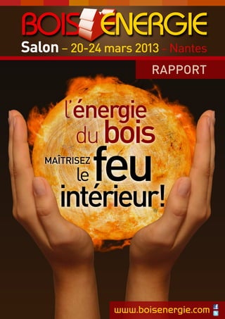Salon – 20-24 mars 2013 – Nantes
RAPPORT

l’énergie
du bois
le

feu

intérieur!

www.boisenergie.com

 