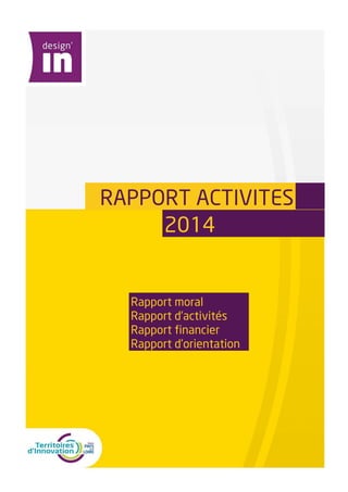 RAPPORT ACTIVITES 
 
2014 
Rapport moral 
Rapport d’activités 
Rapport financier 
Rapport d’orientation 
 