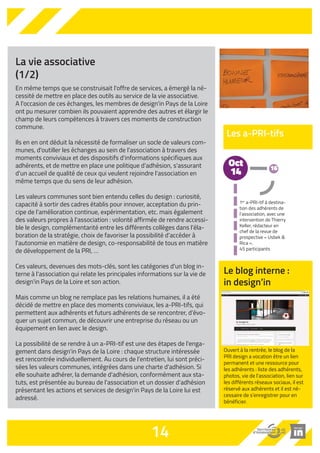 En même temps que se construisait l'offre de services, a émergé la né-cessité 
de mettre en place des outils au service de la vie associative. 
A l'occasion de ces échanges, les membres de design'in Pays de la Loire 
ont pu mesurer combien ils pouvaient apprendre des autres et élargir le 
champ de leurs compétences à travers ces moments de construction 
commune. 
Ils en en ont déduit la nécessité de formaliser un socle de valeurs com-munes, 
d'outiller les échanges au sein de l'association à travers des 
moments conviviaux et des dispositifs d'informations spécifiques aux 
adhérents, et de mettre en place une politique d'adhésion, s'assurant 
d'un accueil de qualité de ceux qui veulent rejoindre l'association en 
même temps que du sens de leur adhésion. 
Les valeurs communes sont bien entendu celles du design : curiosité, 
capacité à sortir des cadres établis pour innover, acceptation du prin-cipe 
de l'amélioration continue, expérimentation, etc. mais également 
des valeurs propres à l'association : volonté affirmée de rendre accessi-ble 
le design, complémentarité entre les différents collèges dans l'éla-boration 
de la stratégie, choix de favoriser la possibilité d'accéder à 
l'autonomie en matière de design, co-responsabilité de tous en matière 
de développement de la PRI, … 
Ces valeurs, devenues des mots-clés, sont les catégories d'un blog in-terne 
à l'association qui relate les principales informations sur la vie de 
design'in Pays de la Loire et son action. 
Mais comme un blog ne remplace pas les relations humaines, il a été 
décidé de mettre en place des moments conviviaux, les a-PRI-tifs, qui 
permettent aux adhérents et futurs adhérents de se rencontrer, d'évo-quer 
un sujet commun, de découvrir une entreprise du réseau ou un 
équipement en lien avec le design. 
La possibilité de se rendre à un a-PRI-tif est une des étapes de l'enga-gement 
dans design'in Pays de la Loire : chaque structure intéressée 
est rencontrée individuellement. Au cours de l’entretien, lui sont préci-sées 
les valeurs communes, intégrées dans une charte d'adhésion. Si 
elle souhaite adhérer, la demande d'adhésion, conformément aux sta-tuts, 
est présentée au bureau de l'association et un dossier d'adhésion 
présentant les actions et services de design'in Pays de la Loire lui est 
adressé. 
14 
La vie associative 
(1/2) 
Les a-PRI-tifs 
16 Oct 
14 
1er a-PRI-tif à destina-tion 
des adhérents de 
l’association, avec une 
intervention de Thierry 
Keller, rédacteur en 
chef de la revue de 
prospective « Usbek  
Rica ». 
45 participants 
Le blog interne : 
in design’in 
Ouvert à la rentrée, le blog de la 
PRI design a vocation être un lien 
permanent et une ressource pour 
les adhérents : liste des adhérents, 
photos, vie de l’association, lien sur 
les différents réseaux sociaux, il est 
réservé aux adhérents et il est né-cessaire 
de s’enregistrer pour en 
bénéficier. 
 