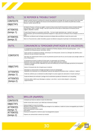 29 
OUTIL 
LA COMPETENCE DE DESIGN // 
S’’’’ORIENTER  DEVELOPPER LA RELATION 
CONTEXTE 
design’in souhaite favoriser la confiance  le dialogue direct entre l’entreprise et le designer. 
OBJECTIFS 
Permettre à l’entreprise de s’orienter vers la/les compétences de design adaptée/s à son besoin. 
Favoriser la compréhension réciproque entre l’entreprise et le designer, dès le début de la relation. 
ATTENTES 
(TEMPS 1) 
Les 5 outils complémentaires suivants sont à proposer dans une version test (proposer si nécessaire une priorisation dans le 
temps 1). 
Un mode de critérisation des agences de design  indépendants, selon les compétences (lien à l’étude avec le collectif 
Designers +) 
Un d’outil d’aide à la décision pour choisir / sélectionner des professionnels (avant et après le premier rdv). 
Deux outils permettant de part et d’autre de s’approprier le projet : 
- pour le designer : un format / exemple de Brief d’un jour 
- pour l’entreprise : un format / exemple de mapping de reformulation 
Une fiche info sur les vertus (pour chacun des parties) de la contractualisation. 
Un outil de dialogue autour de la rémunération. 
ATTENTES 
(TEMPS 2) 
Itérer, aboutir ce qui n’aurait pu être fait dans le temps 1. 
A l’issue des tests valider l’ensemble, proposer les éléments manquants et participer à la formalisation des outils 
(recommandations sur la forme). 
 
 
 
 
OUTIL 
STARTER KIT 
CONTEXTE 
design’in souhaite favoriser la réussite des expériences de design. 
La conviction du dirigeant est une chose, la formalisation du projet et de la relation avec le prestataire choisi en est une 
autre. Reste à réunir les conditions de réussite, au sein même de l’entreprise. 
OBJECTIFS Proposer des étapes et outils permettant de partager une culture commune avec les équipes internes, définir les rôles, lancer 
le projet avec l’ensemble des parties prenantes. 
ATTENTES 
(Temps 1) 
Formaliser une check list de démarrage adressée au dirigeant avec les outils associés permettant de comprendre les enjeux 
de ce qui est proposé (outils de sensibilisation) et de faire (outils pratiques, adaptables à souhait). 
La check list comprendra à minima les éléments suivants : 
- Proposer aux personnes clés du projet (membre de l’équipe interne) de participer à un atelier d’expérimentation 
- Nommer un project leader 
- Organiser un kick-off général 
Il s’agira de compléter cette liste, proposer sa mise en forme, définir les contenus et formats des outils associés. 
Ex : proposer un outil qui facilite l’organisation d’un kick-off général (rdv convivial entre équipe complète et prestataire + 
grille d’engagements internes – gouvernance) : un Word modifiable par le dirigeant ? plusieurs formats de kick-off pour 
s’inspirer ? 
ATTENTES 
(Temps 2) 
Harmoniser ces éléments avec les étapes du processus de design telles que définies à travers les autres outils. 
Itérer et, à l’issue des tests, valider l’ensemble, proposer les éléments manquants et participer à la formalisation des outils. 
 
 
 
 
 
 
 