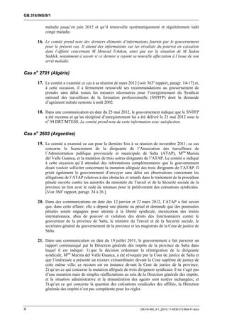 GB.316/INS/9/1


           maladie jusqu’en juin 2012 et qu’il renouvelle systématiquement et régulièrement ledit
           congé maladie.

       16. Le comité prend note des derniers éléments d’informations fournis par le gouvernement
           pour le présent cas. Il attend des informations sur les résultats du pourvoi en cassation
           dans l’affaire concernant M. Mourad Tchikou, ainsi que sur la situation de M. Sadou
           Saddek, notamment à savoir si ce dernier a rejoint sa nouvelle affectation à l’issue de son
           arrêt maladie.

Cas no 2701 (Algérie)

       17. Le comité a examiné ce cas à sa réunion de mars 2012 [voir 363e rapport, paragr. 14-17] et,
           à cette occasion, il a fermement renouvelé ses recommandations au gouvernement de
           prendre sans délai toutes les mesures nécessaires pour l’enregistrement du Syndicat
           national des travailleurs de la formation professionnelle (SNTFP) dont la demande
           d’agrément initiale remonte à août 2002.

       18. Dans une communication en date du 25 mai 2012, le gouvernement indique que le SNTFP
           a été reconnu et qu’un récépissé d’enregistrement lui a été délivré le 21 mai 2012 sous le
           no 94 DRT/MTESS. Le comité prend note de cette information avec satisfaction.

Cas no 2603 (Argentine)

       19. Le comité a examiné ce cas pour la dernière fois à sa réunion de novembre 2011; ce cas
           concerne le licenciement de la dirigeante de l’Association des travailleurs de
           l’Administration publique provinciale et municipale de Salta (ATAP), Mme Marina
           del Valle Guanca, et la mutation de trois autres dirigeants de l’ATAP. Le comité a indiqué
           à cette occasion qu’il attendait des informations complémentaires que le gouvernement
           disait vouloir solliciter concernant la mutation alléguée des trois dirigeants de l’ATAP. Il
           priait également le gouvernement d’envoyer sans délai ses observations concernant les
           allégations de l’ATAP relatives à des obstacles et retards dans le traitement de la procédure
           pénale ouverte contre les autorités du ministère du Travail et de la Sécurité sociale de la
           province en lien avec le code de retenues pour le prélèvement des cotisations syndicales.
           [Voir 360e rapport, paragr. 24 à 26.]

       20. Dans des communications en date des 12 janvier et 22 mars 2012, l’ATAP a fait savoir
           que, dans cette affaire, elle a déposé une plainte au pénal et demandé que des poursuites
           pénales soient engagées pour atteinte à la liberté syndicale, inexécution des traités
           internationaux, abus de pouvoir et violation des droits des fonctionnaires contre le
           gouverneur de la province de Salta, le ministre du Travail et de la Sécurité sociale, le
           secrétaire général du gouvernement de la province et les magistrats de la Cour de justice de
           Salta.

       21. Dans une communication en date du 19 juillet 2011, le gouvernement a fait parvenir un
           rapport communiqué par la Direction générale des impôts de la province de Salta dans
           lequel il est indiqué: 1) que la décision ordonnant la réintégration de la dirigeante
           syndicale, Mme Marina del Valle Guanca, a été révoquée par la Cour de justice de Salta et
           que l’intéressée a présenté un recours extraordinaire devant la Cour suprême de justice de
           cette même ville; ce recours est en instance devant la Cour de justice de la province;
           2) qu’en ce qui concerne la mutation alléguée de trois dirigeants syndicaux il ne s’agit pas
           d’une mutation mais de simples réaffectations au sein de la Direction générale des impôts,
           et la situation administrative et la rémunération des agents sont restées inchangées; et
           3) qu’en ce qui concerne la question des cotisations syndicales des affiliés, la Direction
           générale des impôts n’est pas compétente pour les régler.



4                                                                   GB316-INS_9-1_[2012-11-0030-01]-Web-Fr.docx
 