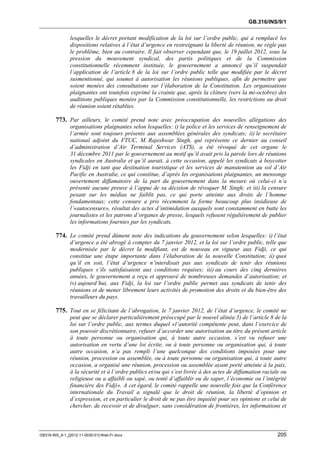 GB.316/INS/9/1


               lesquelles le décret portant modification de la loi sur l’ordre public, qui a remplacé les
               dispositions relatives à l’état d’urgence en restreignant la liberté de réunion, ne règle pas
               le problème, bien au contraire. Il fait observer cependant que, le 19 juillet 2012, sous la
               pression du mouvement syndical, des partis politiques et de la Commission
               constitutionnelle récemment instituée, le gouvernement a annoncé qu’il suspendait
               l’application de l’article 8 de la loi sur l’ordre public telle que modifiée par le décret
               susmentionné, qui soumet à autorisation les réunions publiques, afin de permettre que
               soient menées des consultations sur l’élaboration de la Constitution. Les organisations
               plaignantes ont toutefois exprimé la crainte que, après la clôture (vers la mi-octobre) des
               auditions publiques menées par la Commission constitutionnelle, les restrictions au droit
               de réunion soient rétablies.

        773. Par ailleurs, le comité prend note avec préoccupation des nouvelles allégations des
               organisations plaignantes selon lesquelles: i) la police et les services de renseignement de
               l’armée sont toujours présents aux assemblées générales des syndicats; ii) le secrétaire
               national adjoint du FTUC, M. Rajeshwar Singh, qui représente ce dernier au conseil
               d’administration d’Air Terminal Services (ATS), a été révoqué de cet organe le
               31 décembre 2011 par le gouvernement au motif qu’il avait pris la parole lors de réunions
               syndicales en Australie et qu’il aurait, à cette occasion, appelé les syndicats à boycotter
               les Fidji en tant que destination touristique et les services de manutention au sol d’Air
               Pacific en Australie, ce qui constitue, d’après les organisations plaignantes, un mensonge
               ouvertement diffamatoire de la part du gouvernement dans la mesure où celui-ci n’a
               présenté aucune preuve à l’appui de sa décision de révoquer M. Singh; et iii) la censure
               pesant sur les médias ne faiblit pas, ce qui porte atteinte aux droits de l’homme
               fondamentaux; cette censure a pris récemment la forme beaucoup plus insidieuse de
               l’«autocensure», résultat des actes d’intimidation auxquels sont constamment en butte les
               journalistes et les patrons d’organes de presse, lesquels refusent régulièrement de publier
               les informations fournies par les syndicats.

        774. Le comité prend dûment note des indications du gouvernement selon lesquelles: i) l’état
               d’urgence a été abrogé à compter du 7 janvier 2012, et la loi sur l’ordre public, telle que
               modernisée par le décret la modifiant, est de nouveau en vigueur aux Fidji, ce qui
               constitue une étape importante dans l’élaboration de la nouvelle Constitution; ii) quoi
               qu’il en soit, l’état d’urgence n’interdisait pas aux syndicats de tenir des réunions
               publiques s’ils satisfaisaient aux conditions requises; iii) au cours des cinq dernières
               années, le gouvernement a reçu et approuvé de nombreuses demandes d’autorisation; et
               iv) aujourd’hui, aux Fidji, la loi sur l’ordre public permet aux syndicats de tenir des
               réunions et de mener librement leurs activités de promotion des droits et du bien-être des
               travailleurs du pays.

        775. Tout en se félicitant de l’abrogation, le 7 janvier 2012, de l’état d’urgence, le comité ne
               peut que se déclarer particulièrement préoccupé par le nouvel alinéa 5) de l’article 8 de la
               loi sur l’ordre public, aux termes duquel «l’autorité compétente peut, dans l’exercice de
               son pouvoir discrétionnaire, refuser d’accorder une autorisation au titre du présent article
               à toute personne ou organisation qui, à toute autre occasion, s’est vu refuser une
               autorisation en vertu d’une loi écrite, ou à toute personne ou organisation qui, à toute
               autre occasion, n’a pas rempli l’une quelconque des conditions imposées pour une
               réunion, procession ou assemblée, ou à toute personne ou organisation qui, à toute autre
               occasion, a organisé une réunion, procession ou assemblée ayant porté atteinte à la paix,
               à la sécurité et à l’ordre publics et/ou qui s’est livrée à des actes de diffamation raciale ou
               religieuse ou a affaibli ou sapé, ou tenté d’affaiblir ou de saper, l’économie ou l’intégrité
               financière des Fidji». A cet égard, le comité rappelle une nouvelle fois que la Conférence
               internationale du Travail a signalé que le droit de réunion, la liberté d’opinion et
               d’expression, et en particulier le droit de ne pas être inquiété pour ses opinions et celui de
               chercher, de recevoir et de divulguer, sans considération de frontières, les informations et



GB316-INS_9-1_[2012-11-0030-01]-Web-Fr.docx                                                               205
 