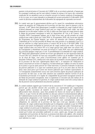GB.316/INS/9/1


           patente et de persécution à l’encontre de l’ASDE et de sa secrétaire générale, d’autant que
           les avantages syndicaux qui lui sont refusés (comme la retenue à la source des cotisations
           syndicales de ses membres) sont en revanche octroyés à d’autres syndicats d’enseignants;
           et 4) à ce jour, on n’a pas répondu à sa demande de recours présentée le 9 décembre 2010
           contre la décision susmentionnée du 6 décembre lui enjoignant de reprendre son travail.

     212. Le comité note que le gouvernement déclare qu’il a mené les consultations nécessaires
           auprès du ministère de l’Education de la province de San Luis, dont la réponse a été la
           suivante: 1) Mme María Inés Quattropani a modifié sa demande de congé syndical (elle a
           d’abord demandé un congé syndical payé puis un congé syndical sans solde; une telle
           demande est en elle-même confuse car elle se réfère aux deux types de congé énoncés dans
           le Statut du personnel enseignant et mêle les dispositions de l’un et de l’autre); 2) le
           14 juillet 2010, l’enseignante indique, par le biais d’une note, qu’elle prendra un congé
           syndical sans solde à partir du 2 août 2010; le 29 septembre 2010, elle reçoit une réponse
           du Programme du Capital humain, qui relève du ministère des Finances publiques,
           l’informant qu’il n’est pas possible de donner une suite positive à sa demande et qu’il y a
           lieu de solliciter le congé spécial prévu à l’article 102 de la loi no XV-0387-2004; 3) le
           Statut du personnel enseignant ne prévoit pas de congé syndical sans solde; il prévoit le
           congé syndical dans son article 101 et le congé spécial sans solde dans son article 102;
           4) l’enseignante a abandonné son poste de travail le 2 août 2010, sans acte administratif
           lui octroyant quelque congé que ce soit; 5) parallèlement à la demande de congé syndical,
           Mme María Inés Quattropani a formé un recours qui débouche sur une injonction datée du
           25 avril 2011 de s’abstenir de tout acte susceptible d’altérer ou de modifier l’état de fait
           ou de droit du litige, sous peine d’avertissement (cette affaire est examinée par le
           deuxième Tribunal civil, commercial et des mines de la première circonscription judiciaire
           de la province de San Luis «Quattropani María Inés c. le ministère de l’Education et
           autres concernant un recours en amparo»); 6) étant donné que l’affaire est entre les mains
           de la justice et qu’un autre pouvoir de l’Etat intervient, il convient d’attendre la décision
           du pouvoir judiciaire à ce sujet non seulement parce qu’il en est ainsi dans un Etat de
           droit, mais aussi parce qu’il existe une mesure judiciaire qui l’ordonne expressément; et
           7) l’enseignante susmentionnée exerce une autre fonction auprès du pouvoir judiciaire de
           la province de San Luis, et une telle situation non seulement enfreint l’article 23 de la
           Constitution provinciale et le régime de compatibilité du personnel enseignant (article 65
           du Statut du personnel enseignant), mais va également à l’encontre des fins mêmes de la
           demande de congé syndical en question, le congé syndical étant censé être octroyé dans le
           but de pouvoir exercer pleinement une fonction syndicale.

     213. Le comité souhaite rappeler que l’article 6 de la convention no 151 ratifiée par l’Argentine
           prévoit que des facilités doivent être accordées aux représentants des organisations
           d’agents publics reconnues de manière à leur permettre de remplir rapidement et
           efficacement leurs fonctions, aussi bien pendant les heures de travail qu’en dehors de
           celles-ci, et que l’octroi de telles facilités ne doit pas entraver le fonctionnement efficace
           de l’administration ou du service intéressé. A cet égard, le comité note que les versions des
           organisations plaignantes et de l’autorité provinciale relatives à la demande de congé
           syndical de la dirigeante syndicale Mme Quattropani sont contradictoires. Selon les
           allégations, les autorités de la province de San Luis n’ont pas répondu à diverses
           demandes de congé syndical payé formulées par la dirigeante syndicale et par la CTERA
           et, pour cette raison, la dirigeante syndicale a pris un congé sans solde. Constatant que le
           congé syndical est prévu par la législation, non sans rappeler que l’exercice de ce congé
           ne doit pas entraver le fonctionnement et l’efficacité du service intéressé, le comité, tout en
           notant qu’il existe une procédure judiciaire en cours, espère que, lorsque les autorités
           compétentes de la province de San Luis se prononceront dans cette affaire, elles tiendront
           compte de l’article 6 de la convention no 151. Le comité demande au gouvernement de le
           tenir informé à ce sujet.




48                                                                   GB316-INS_9-1_[2012-11-0030-01]-Web-Fr.docx
 