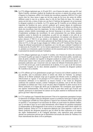 GB.316/INS/9/1


     246. La CTA allègue également que, le 20 août 2011, vers 6 heures du matin, alors que M. José
           María Castrillo, secrétaire syndical du Syndicat des ouvriers et salariés du secteur sucrier
           d’Ingenio La Esperanza, affilié à la Centrale des travailleurs argentins (SOEA-CTA), était
           encore chez lui, deux tueurs à gage ont tiré des coups de feu avec des armes de calibre
           différent contre le mur de sa maison, dans la ville de San Pedro de Jujuy. Six coups au
           moins ont été tirés, et deux d’entre eux ont fusé à l’intérieur du logement, où se trouvaient
           le dirigeant syndical et sa famille. La CTA ajoute que M. Castrillo est un référent social
           important du Syndicat du sucre, activité syndicale qu’il assume depuis de nombreuses
           années, son comportement étant irréprochable et les résultats qu’il obtient en défense des
           droits des travailleurs étant très importants. Sa lutte en défense des droits des travailleurs
           menace certains intérêts économiques qui doivent beaucoup à un retour à des systèmes
           d’exploitation archaïque des travailleurs; ils sont certainement liés aux lâches attentats
           perpétrés contre le domicile du syndicaliste au péril de son intégrité et de celle de sa
           famille, transformée en cible par la violence antisyndicale. Cet attentat a été dénoncé à la
           police (dossier no 586/11) et une plainte a été déposée auprès du tribunal d’instruction
           pénal no 5, secrétariat no 10, du Centre judiciaire de San Pedro de Jujuy, province de Jujuy.
           Selon la CTA, le fait que la juge chargée de l’affaire soit la Dre Carolina Pérez Rojas (en
           charge du tribunal susmentionné) est inquiétant, car c’est elle qui a ordonné l’expulsion et
           la répression du 28 juillet 2011 sur les terrains appartenant à l’entreprise Ingenio Ledesma;
           or, pendant ces événements, quatre travailleurs ont été assassinés par les forces de police et
           le personnel de sécurité recruté par l’entreprise.

     247. La CTA allègue également que, le mardi 11 octobre, vers 4 heures du matin, des inconnus
           ont franchi la grille qui sépare le logement de M. Castrillo du trottoir public, incendié une
           moto de petite cylindrée sur laquelle le dirigeant syndical se rendait à son travail ou qu’il
           utilisait pour mener à bien son action syndicale; le véhicule a été entièrement détruit. Les
           poursuites judiciaires qui s’ensuivent sont aux mains du tribunal d’instruction pénal no 5.
           La CTA fait savoir que, avant la présentation de la plainte, il n’y a pas eu de fait nouveau
           concernant l’enquête sur les deux attentats perpétrés à l’encontre du dirigeant syndical
           M. Castrillo et de sa famille.

     248. La CTA affirme qu’il est généralement accepté que l’exercice de la liberté syndicale n’est
           pas possible, sans la jouissance pleine et entière des droits de l’homme. La pratique
           efficace de la liberté syndicale exige que la garantie des libertés civiles et publiques soit
           effectivement en vigueur. C’est pourquoi la CTA estime que les attentats anonymes, les
           arrestations arbitraires et la répression au moyen d’armes à feu visant les dirigeants
           syndicaux des syndicats sucriers, comme l’indiquent ces plaintes, sont en fait des actions
           accomplies ou tolérées par l’Etat, et qui ont pour objet d’empêcher le plein exercice de la
           liberté syndicale et le respect des droits qui en dépendent. Par conséquent, pour apporter
           une réponse institutionnelle, l’Etat social de droit ne peut faire moins que d’ouvrir une
           enquête, poursuivre et sanctionner les auteurs sur les plans matériel et intellectuel des faits
           graves qui font l’objet de la plainte.

     249. La CTA explique que l’impunité dont jouissent l’Etat et les organismes parastataux lorsque
           la répression est dirigée contre les dirigeants sociaux et syndicaux laisse peu d’espoir quant
           à un engagement véritable de l’Etat argentin à l’égard d’une résolution efficace des affaires
           en question. C’est pourquoi il est nécessaire de mettre en avant toutes les plaintes fondées,
           que ce soit dans le pays ou sur le plan international, afin d’obtenir les garanties minimums
           et indispensables au développement d’une action et au respect des autres droits relatifs à la
           liberté syndicale. Selon la CTA, la répression déployée par l’Etat argentin a violé tant la
           liberté syndicale des dirigeants poursuivis que les droits de libre expression et le respect
           des règles fondamentales et de l’intégrité physique; cette répression porte gravement
           atteinte aux protections prévues par la Déclaration universelle des droits de l’homme et le
           Pacte international des droits civils et politiques.




56                                                                   GB316-INS_9-1_[2012-11-0030-01]-Web-Fr.docx
 