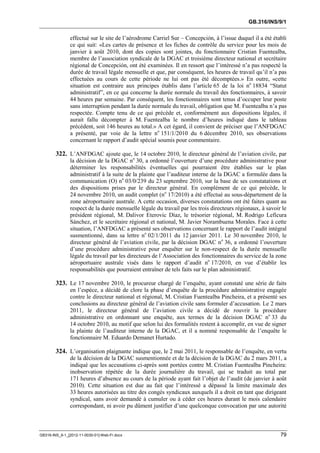 GB.316/INS/9/1


               effectué sur le site de l’aérodrome Carriel Sur – Concepción, à l’issue duquel il a été établi
               ce qui suit: «Les cartes de présence et les fiches de contrôle du service pour les mois de
               janvier à août 2010, dont des copies sont jointes, du fonctionnaire Cristian Fuentealba,
               membre de l’association syndicale de la DGAC et troisième directeur national et secrétaire
               régional de Concepción, ont été examinées. Il en ressort que l’intéressé n’a pas respecté la
               durée de travail légale mensuelle et que, par conséquent, les heures de travail qu’il n’a pas
               effectuées au cours de cette période ne lui ont pas été décomptées.» En outre, «cette
               situation est contraire aux principes établis dans l’article 65 de la loi no 18834 “Statut
               administratif”, en ce qui concerne la durée normale du travail des fonctionnaires, à savoir
               44 heures par semaine. Par conséquent, les fonctionnaires sont tenus d’occuper leur poste
               sans interruption pendant la durée normale du travail, obligation que M. Fuentealba n’a pas
               respectée. Compte tenu de ce qui précède et, conformément aux dispositions légales, il
               aurait fallu décompter à M. Fuentealba le nombre d’heures indiqué dans le tableau
               précédent, soit 146 heures au total.» A cet égard, il convient de préciser que l’ANFDGAC
               a présenté, par voie de la lettre no 151/1/2010 du 6 décembre 2010, ses observations
               concernant le rapport d’audit spécial soumis pour commentaire.

        322. L’ANFDGAC ajoute que, le 14 octobre 2010, le directeur général de l’aviation civile, par
               la décision de la DGAC no 30, a ordonné l’ouverture d’une procédure administrative pour
               déterminer les responsabilités éventuelles qui pourraient être établies sur le plan
               administratif à la suite de la plainte que l’auditeur interne de la DGAC a formulée dans la
               communication (O) no 03/0/239 du 23 septembre 2010, sur la base de ses constatations et
               des dispositions prises par le directeur général. En complément de ce qui précède, le
               24 novembre 2010, un audit complet (no 17/2010) a été effectué au sous-département de la
               zone aéroportuaire australe. A cette occasion, diverses constatations ont été faites quant au
               respect de la durée mensuelle légale du travail par les trois directeurs régionaux, à savoir le
               président régional, M. Dalivor Eterovic Díaz, le trésorier régional, M. Rodrigo Leficura
               Sánchez, et le secrétaire régional et national, M. Javier Norambuena Morales. Face à cette
               situation, l’ANFDGAC a présenté ses observations concernant le rapport de l’audit intégral
               susmentionné, dans sa lettre no 02/1/2011 du 12 janvier 2011. Le 30 novembre 2010, le
               directeur général de l’aviation civile, par la décision DGAC no 36, a ordonné l’ouverture
               d’une procédure administrative pour enquêter sur le non-respect de la durée mensuelle
               légale du travail par les directeurs de l’Association des fonctionnaires du service de la zone
               aéroportuaire australe visés dans le rapport d’audit no 17/2010, en vue d’établir les
               responsabilités que pourraient entraîner de tels faits sur le plan administratif.

        323. Le 17 novembre 2010, le procureur chargé de l’enquête, ayant constaté une série de faits
               en l’espèce, a décidé de clore la phase d’enquête de la procédure administrative engagée
               contre le directeur national et régional, M. Cristian Fuentealba Pincheira, et a présenté ses
               conclusions au directeur général de l’aviation civile sans formuler d’accusation. Le 2 mars
               2011, le directeur général de l’aviation civile a décidé de rouvrir la procédure
               administrative en ordonnant une enquête, aux termes de la décision DGAC no 33 du
               14 octobre 2010, au motif que selon lui des formalités restent à accomplir, en vue de signer
               la plainte de l’auditeur interne de la DGAC, et il a nommé responsable de l’enquête le
               fonctionnaire M. Eduardo Demanet Hurtado.

        324. L’organisation plaignante indique que, le 2 mai 2011, le responsable de l’enquête, en vertu
               de la décision de la DGAC susmentionnée et de la décision de la DGAC du 2 mars 2011, a
               indiqué que les accusations ci-après sont portées contre M. Cristian Fuentealba Pincheira:
               inobservation répétée de la durée journalière du travail, qui se traduit au total par
               171 heures d’absence au cours de la période ayant fait l’objet de l’audit (de janvier à août
               2010). Cette situation est due au fait que l’intéressé a dépassé la limite maximale des
               33 heures autorisées au titre des congés syndicaux auxquels il a droit en tant que dirigeant
               syndical, sans avoir demandé à cumuler ou à céder ces heures durant le mois calendaire
               correspondant, ni avoir pu dûment justifier d’une quelconque convocation par une autorité



GB316-INS_9-1_[2012-11-0030-01]-Web-Fr.docx                                                                79
 