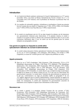 GB.316/INS/9/1




Introduction
           1. Le Comité de la liberté syndicale, institué par le Conseil d’administration à sa 117 e session
               (novembre 1951), s’est réuni au Bureau international du Travail à Genève les 1er, 2 et
               9 novembre 2012 (316e réunion), sous la présidence de Monsieur le professeur Paul van
               der Heijden.

           2. Les membres de nationalité argentine, colombienne et néerlandaise n’étaient pas présents
               lors de l’examen des cas relatifs à l’Argentine (cas nos 2861, 2870 et 2906), à la Colombie
               (cas nos 2830 et 2852) et aux Pays-Bas (cas no 2905), respectivement.

                                                         * * *

           3. Le comité est actuellement saisi de 181 cas dans lesquels les plaintes ont été transmises
               aux gouvernements intéressés pour observations. A la présente réunion, le comité a
               examiné 32 cas quant au fond et a abouti à des conclusions définitives dans 21 cas et à des
               conclusions intérimaires dans 11 cas; les autres cas ont été ajournés pour les raisons
               indiquées aux paragraphes suivants.


Cas graves et urgents sur lesquels le comité attire
spécialement l’attention du Conseil d’administration

           4. Le comité estime nécessaire d’attirer spécialement l’attention du Conseil d’administration
               sur les cas nos 2318 (Cambodge), 2516 (Ethiopie), 2664 (Pérou), 2723 (Fidji) et 2906
               (Argentine), en raison de l’extrême gravité et de l’urgence des problèmes en cause.


Appels pressants

           5. Dans les cas nos 2655 (Cambodge), 2684 (Equateur), 2708 (Guatemala), 2714 et 2175
               (République démocratique du Congo), 2740 (Iraq), 2753 (Djibouti), 2786 (République
               dominicaine), 2811 (Guatemala), 2869 (Guatemala), 2909 (El Salvador), 2912 (Chili),
               2913 (Guinée), 2914 (Gabon), 2919 et 2920 (Mexique), 2923 (El Salvador), 2924
               (Colombie), 2925 (République démocratique du Congo), 2928 (Equateur), 2930
               (El Salvador) et 2933 (Colombie), le comité observe que, en dépit du temps écoulé depuis
               le dépôt de la plainte ou le dernier examen du cas, il n’a pas reçu les observations des
               gouvernements concernés. Le comité attire l’attention des gouvernements en question sur
               le fait que, conformément à la règle de procédure établie au paragraphe 17 de son
               127e rapport, approuvée par le Conseil d’administration, il pourra présenter un rapport sur
               le fond de ces affaires, même si leurs informations et observations n’étaient pas envoyées à
               temps. En conséquence, le comité prie instamment les gouvernements concernés de
               transmettre ou de compléter d’urgence leurs informations et observations.


Nouveaux cas

           6. Le comité a ajourné à sa prochaine réunion l’examen des cas suivants: nos 2951
               (Cameroun), 2954 (Colombie), 2955 (République bolivarienne du Venezuela), 2957
               (El Salvador), 2958 (Colombie), 2959 (Guatemala), 2960 (Colombie), 2962 (Inde), 2963
               (Chili), 2964 (Pakistan), 2967 (Guatemala), 2968 (République bolivarienne du Venezuela),
               2969 (Maurice), 2970 (Equateur), 2971 (Canada), 2973 (Mexique), 2974 (Colombie), 2975
               (Costa Rica), 2976 (Turquie), 2978 (Guatemala), 2979 (Argentine), 2980 (El Salvador),



GB316-INS_9-1_[2012-11-0030-01]-Web-Fr.docx                                                               1
 