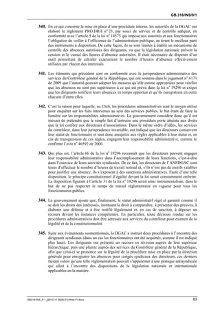 GB.316/INS/9/1


        340. En ce qui concerne la mise en place d’une procédure interne, les autorités de la DGAC ont
               élaboré le règlement PRO.DRH no 23, par souci de service et de contrôle adéquat, en
               conformité avec l’article 5 de la loi no 18575 qui impose aux autorités et aux fonctionnaires
               l’obligation de veiller à l’efficience de l’administration publique, en tirant le meilleur parti
               des instruments à disposition. De cette façon, ils se sont limités à établir un mécanisme de
               contrôle des absences autorisées des dirigeants, vu que la législation nationale prévoit la
               cession et le cumul des heures d’absence autorisées. Il était nécessaire de disposer d’un
               outil permettant de calculer exactement le nombre d’heures d’absence effectivement
               utilisées par chacun des intéressés.

        341. Les éléments qui précèdent sont en conformité avec la jurisprudence administrative des
               services du Contrôleur général de la République, qui ont soutenu dans le jugement n o 6171
               de 2009 que l’autorité pouvait adopter les mesures qu’elle estime appropriées pour vérifier
               que les absences ne sont pas supérieures à ce qui est prévu dans la loi no 19296 et exiger
               que les dirigeants notifient leurs absences en temps opportun et qu’ils enregistrent en outre
               chacune d’entre elles.

        342. C’est la raison pour laquelle, au Chili, les procédures administratives sont le moyen utilisé
               pour enquêter sur les faits intervenus au sein des services publics, le but étant de faire la
               lumière sur les responsabilités administratives. Le gouvernement considère donc qu’il est
               inexact de prétendre que le simple fait d’instruire une procédure porte atteinte aux droits
               que la loi confère aux directeurs d’associations. Dans le même ordre d’idées, les services
               du contrôleur, dans leur jurisprudence invariable, ont indiqué que les directeurs conservent
               leur statut de fonctionnaire et sont donc assujettis aux règles applicables à leur statut et, en
               cas de transgression de ces règles, engagent leur responsabilité administrative, comme le
               confirme l’avis no 46592 de 2000.

        343. Qui plus est, l’article 66 de la loi no 19296 reconnaît que les directeurs peuvent engager
               leur responsabilité administrative dans l’accomplissement de leurs fonctions, c’est-à-dire
               dans l’exercice de leurs activités syndicales. De ce fait, les directeurs de l’ANFDGAC sont
               tenus d’effectuer le nombre d’heures de travail normal et, s’ils n’ont pas de motifs valables
               pour justifier une absence, ils s’exposent à des sanctions administratives. Faute d’une telle
               disposition, le principe constitutionnel d’égalité devant la loi serait constamment enfreint.
               La disposition figurant à l’article 31 de la loi no 19296 serait ainsi instrumentalisée, dans le
               but de ne pas respecter le temps de travail règlementaire en vigueur pour tous les
               fonctionnaires publics.

        344. Le gouvernement ajoute que, finalement, le statut administratif régit et garantit comme il
               se doit les droits des intéressés, instituant le droit à comparaître, à présenter des preuves, à
               élaborer une défense et à être notifié légalement et, en cas de sanction, à déposer un
               recours devant les instances compétentes. En particulier, toute décision rendue sur les
               procédures administratives doit être adressée aux services du contrôleur pour examen de la
               légalité et de la constitutionnalité.

        345. Suite aux événements susmentionnés, la DGAC a instruit deux procédures à l’encontre des
               dirigeants syndicaux (dans un cas les fonctionnaires ont été acquittés, comme il est indiqué
               plus haut). Les dirigeants ont présenté un recours en révision auprès de leur supérieur
               hiérarchique, puis une plainte auprès des services du Contrôleur général de la République,
               afin que celui-ci se prononce sur la légalité de la procédure mise en place par la direction
               générale pour enregistrer les absences pour congés syndicaux des directeurs, ces derniers
               faisant valoir qu’une telle réglementation pouvait s’apparenter à une pratique antisyndicale
               qui allait à l’encontre des dispositions de la législation nationale et internationale
               applicables en la matière.




GB316-INS_9-1_[2012-11-0030-01]-Web-Fr.docx                                                                 83
 