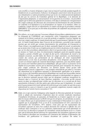 GB.316/INS/9/1


           sont cessibles à d’autres dirigeants et que, tout au long de la période pendant laquelle ils
           bénéficient de ces autorisations d’absence, les dirigeants conservent le droit de percevoir
           une rémunération et autres prestations prévues par la loi. Le comité prend note également
           du fait que les services du Contrôleur général de la République, à la demande de
           l’organisation plaignante, se sont prononcés sur la question en ces termes: «la procédure
           adoptée par la Direction générale de l’aviation civile dans le domaine de l’enregistrement
           des congés syndicaux des directeurs des associations de fonctionnaires de cette institution
           est conforme à la législation et à la jurisprudence en vigueur en la matière». Dans ces
           conditions, compte tenu de ces informations, le comité conclut que la procédure contestée
           PRO.DRH no 23 ne pose pas en elle-même de problèmes de conformité aux principes de la
           liberté syndicale.

     354. Par ailleurs, en ce qui concerne l’ouverture alléguée de procédures administratives contre
           les dirigeants de l’ANFDGAC, qui constituerait, selon l’organisation plaignante, une
           violation de la liberté syndicale en ce qu’elle perturbe et empêche l’exercice légitime du
           droit aux congés syndicaux, le comité prend note que le gouvernement l’informe de ce qui
           suit: 1) l’unité d’audit interne, dans l’exercice de ses fonctions, a procédé à des contrôles
           internes qui ont révélé que certains fonctionnaires des aérodromes de Concepción et
           Punta Arenas n’accomplissaient pas la durée mensuelle légale de travail, en particulier
           qu’au moins trois d’entre eux ne remplissaient pas les critères de présence et de congés, et
           que sur les deux procédures administratives dont il est question dans la plainte, l’une est
           en instance et l’autre est close, les fonctionnaires impliqués ayant été acquittés puisque
           l’enquête a permis d’établir que, en dépit du fait qu’ils s’absentaient du travail à de
           multiples occasions, au-delà même des heures de congés autorisées, ces fonctionnaires
           avaient des raisons qui permettaient de les décharger de toute responsabilité
           administrative, et de clore la procédure disciplinaire; 2) les dirigeants ont présenté un
           recours en révision auprès de l’autorité hiérarchique supérieure, puis une plainte auprès
           des services du Contrôleur général de la République, afin que celui-ci se prononce sur la
           légalité de la procédure ouverte par la direction générale pour enregistrer les absences
           pour congés syndicaux des directeurs, ces derniers faisant valoir qu’une telle
           réglementation pouvait s’apparenter à une pratique antisyndicale qui allait à l’encontre
           des dispositions de la législation nationale et internationale applicables en la matière;
           3) les services du Contrôleur général de la République ont conclu que la procédure interne
           PRO.DRH no 23 était conforme à la législation nationale et internationale en vigueur et
           que la direction nationale pouvait exiger que les dirigeants syndicaux enregistrent les
           absences dues à l’exercice de leurs fonctions syndicales, c’est-à-dire qu’elle pouvait
           mettre en place un dispositif pour vérifier que les directeurs ne se servent pas de leurs
           autorisations d’absence à des fins autres que celles prévues par le législateur. Le comité
           prie le gouvernement de le tenir informé de la décision qui sera rendue au sujet du recours
           administratif en cours et s’attend à ce que les autorités compétentes tiennent compte des
           dispositions de l’article 6 de la convention no 151.

     355. Enfin, en ce qui concerne l’allégation selon laquelle la Direction générale de l’aviation
           civile a adopté des instructions d’ingérence dans les activités syndicales interdisant
           l’installation d’écriteaux, de pancartes, de banderoles ou d’autres supports de ce type
           dans les locaux administrés par la DGAC tels que les aéroports, les aérodromes ou autres,
           le comité observe que le gouvernement n’a pas communiqué d’observations à ce sujet. Il
           rappelle que le paragraphe 15 (1) et (2) de la recommandation (no 143) concernant les
           représentants des travailleurs, 1971, dispose, d’une part, que les représentants des
           travailleurs agissant au nom d’un syndicat devraient être autorisés à afficher des avis
           syndicaux dans l’entreprise à un ou à plusieurs emplacements qui seront déterminés en
           accord avec la direction et auxquels les travailleurs auront facilement accès et, d’autre
           part, que la direction devrait autoriser les représentants des travailleurs agissant au nom
           d’un syndicat à distribuer aux travailleurs de l’entreprise des bulletins d’information, des
           brochures, des publications et d’autres documents du syndicat. De même, le



86                                                                  GB316-INS_9-1_[2012-11-0030-01]-Web-Fr.docx
 