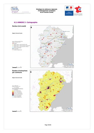 Stratégie de cohérence régionale 
d’aménagement numérique 
de la Franche-Comté 
Page 50/60 
6.3. ANNEXE 3 : Cartographie 
 