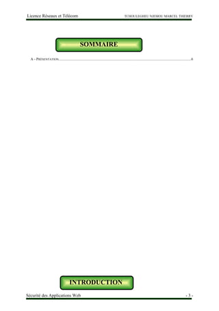 Licence Réseaux et Télécom TCHOULEGHEU NJEMOU MARCEL THIERRY
SOMMAIRE
A - PRÉSENTATION................................................................................................................................................6
Sécurité des Applications Web - 3 -
SOMMAIRE
INTRODUCTION
 