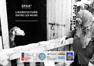 SFAX3
L’AGRICULTURE
ENTRE LES MURS
Institut d’Urbanisme de Grenoble 2017
cultiver intégrer recycler
 
