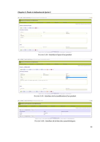Chapitre 5. Étude et réalisation du Sprint 1
FIGURE 5.18 – Interface d’ajout d’un produit
FIGURE 5.19 – Interface de la modiﬁcation d’un produit
FIGURE 5.20 – Interface de la liste des caractéristiques
65
 