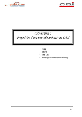 CHAPITRE 2
Proposition d une nouvelle architecture LAN


                  §   OSPF
                  §   EIGRP
                  §   VRF-Lite
                  §   Avantage des architectures niveau 3




                                                            34
 