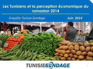 Les Tunisiens et la perception économique du ramadan 2014 
Enquête Tunisie Sondage Juin 2014 
1  