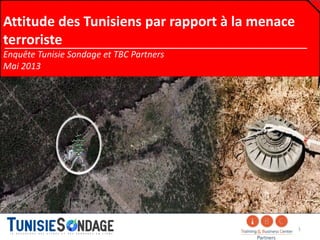 Attitude des Tunisiens par rapport à la menace
terroriste
Enquête Tunisie Sondage et TBC Partners
Mai 2013
1
 