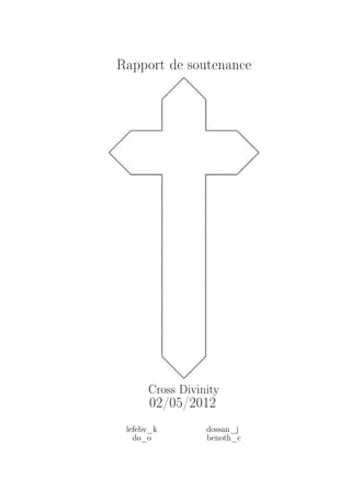 Rapport de soutenance




      Cross Divinity
      02/05/2012
 lefebv_k        dossan_j
   do_o          benoth_c
 