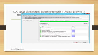 SQL Server lance des tests, cliquez sur le bouton « Détails » pour voir le
détails des test. Ici aucun problème à signaler, cliquez sur « OK ».
kparmel123@gmail.com
 