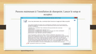 Passons maintenant à l’installation de sharepoint. Lancer le setup et
acceptez:
kparmel123@gmail.com
 
