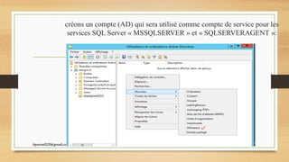 créons un compte (AD) qui sera utilisé comme compte de service pour les
services SQL Server « MSSQLSERVER » et « SQLSERVERAGENT »:
kparmel123@gmail.com
 