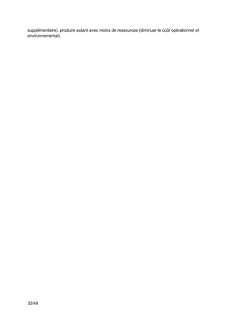 32/49
supplémentaire), produire autant avec moins de ressources (diminuer le coût opérationnel et
environnemental).
 
