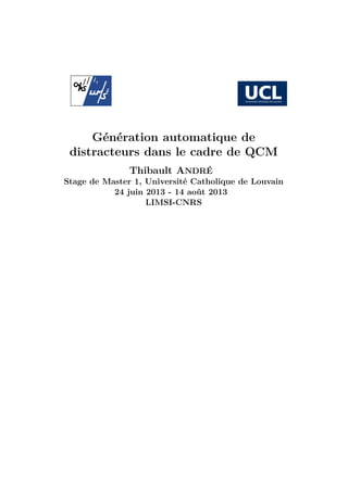 Génération automatique de
distracteurs dans le cadre de QCM
Thibault ANDRÉ
Stage de Master 1, Université Catholique de Louvain
24 juin 2013 - 14 août 2013
LIMSI-CNRS
 