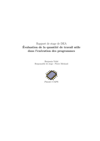 Rapport de stage de DEA 
´Evaluation de la quantit´e de travail utile 
dans l’ex´ecution des programmes 
Benjamin Vidal 
Responsable de stage : Pierre Michaud 
Projet CAPS 
 