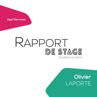 Apef Services

RAPPORT

de Stage
DU 23/09/13 AU 18/10/13

Olivier
LAPORTE

 