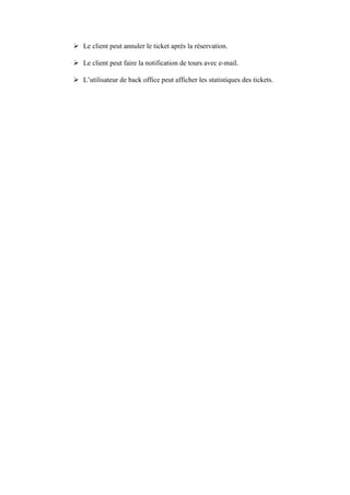  Le client peut annuler le ticket après la réservation.
 Le client peut faire la notification de tours avec e-mail.
 L’utilisateur de back office peut afficher les statistiques des tickets.
 