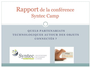 Rapport de la conférence 
Syntec Camp 
QUELS PARTENARIATS 
TECHNOLOGIQUES AUTOUR DES OBJETS 
CONNECTÉS ? 
 