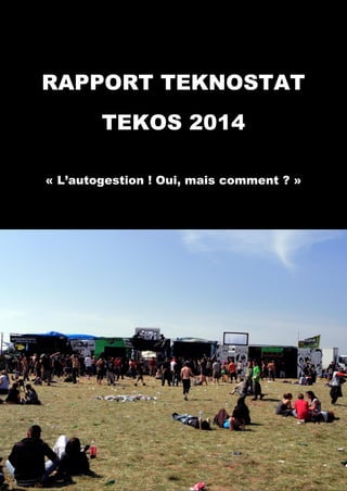 1
Rapport Teknostat : « L’autogestion ! Oui, mais comment ? »
RAPPORT TEKNOSTAT
TEKOS 2014
« L’autogestion ! Oui, mais comment ? »
 
